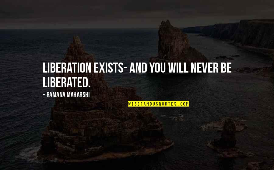 Nose In A Book Quotes By Ramana Maharshi: Liberation exists- and you will never be liberated. Nose In A Book Quotes By Ramana Maharshi: Liberation exists- and you will never be liberated.