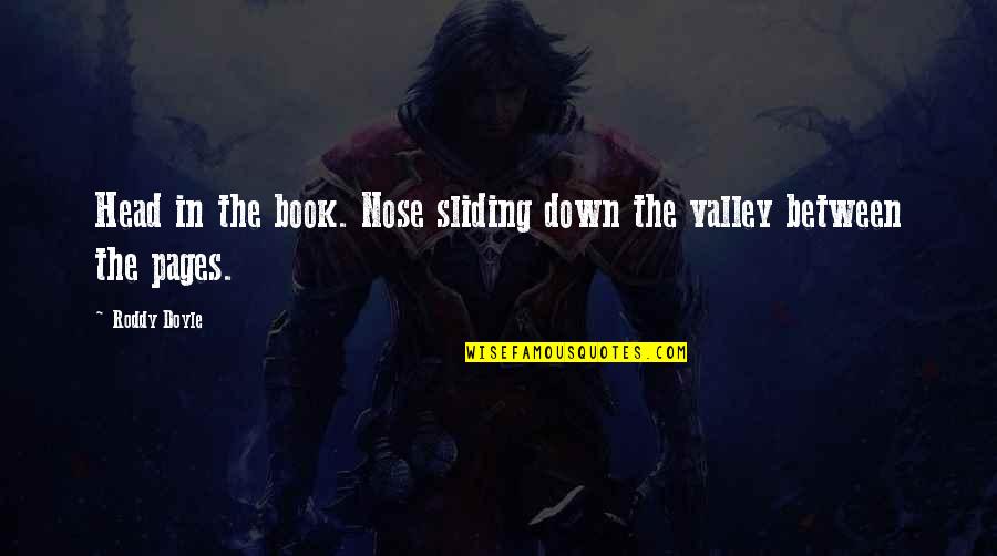 Nose In A Book Quotes By Roddy Doyle: Head in the book. Nose sliding down the