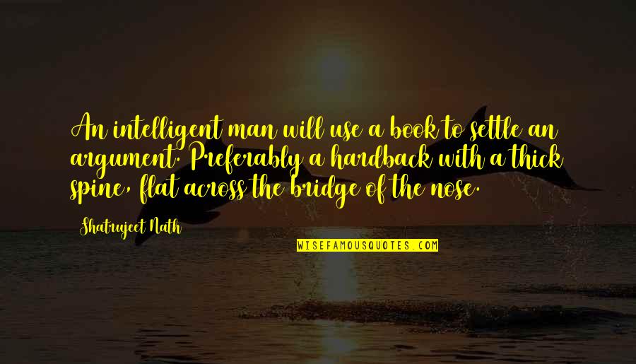 Nose In A Book Quotes By Shatrujeet Nath: An intelligent man will use a book to Nose In A Book Quotes By Shatrujeet Nath: An intelligent man will use a book to