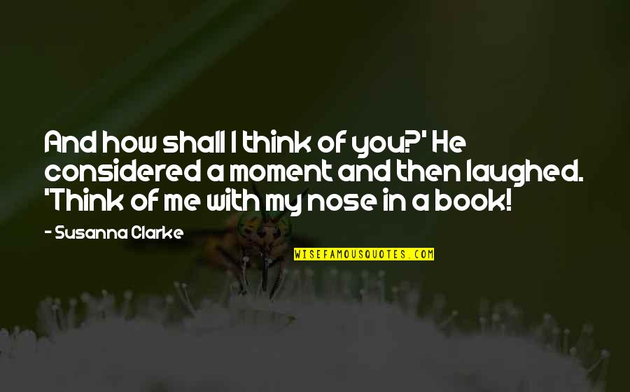 Nose In A Book Quotes By Susanna Clarke: And how shall I think of you?' He Nose In A Book Quotes By Susanna Clarke: And how shall I think of you?' He