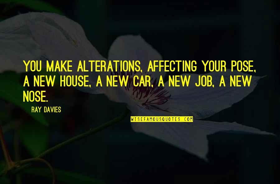Nose Jobs Quotes By Ray Davies: You make alterations, affecting your pose, a new