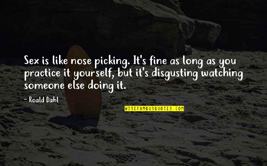 Nose Picking Quotes By Roald Dahl: Sex is like nose picking. It's fine as