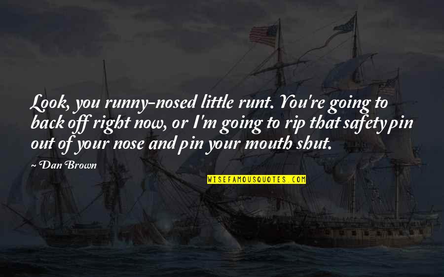 Nose Pin Quotes By Dan Brown: Look, you runny-nosed little runt. You're going to