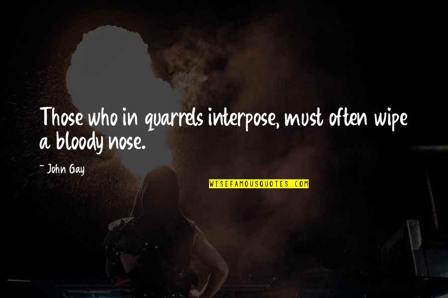 Nose Quotes By John Gay: Those who in quarrels interpose, must often wipe