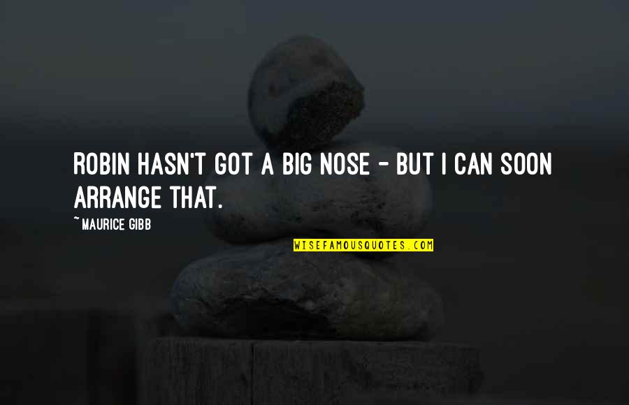 Nose Quotes By Maurice Gibb: Robin hasn't got a big nose - but Nose Quotes By Maurice Gibb: Robin hasn't got a big nose - but
