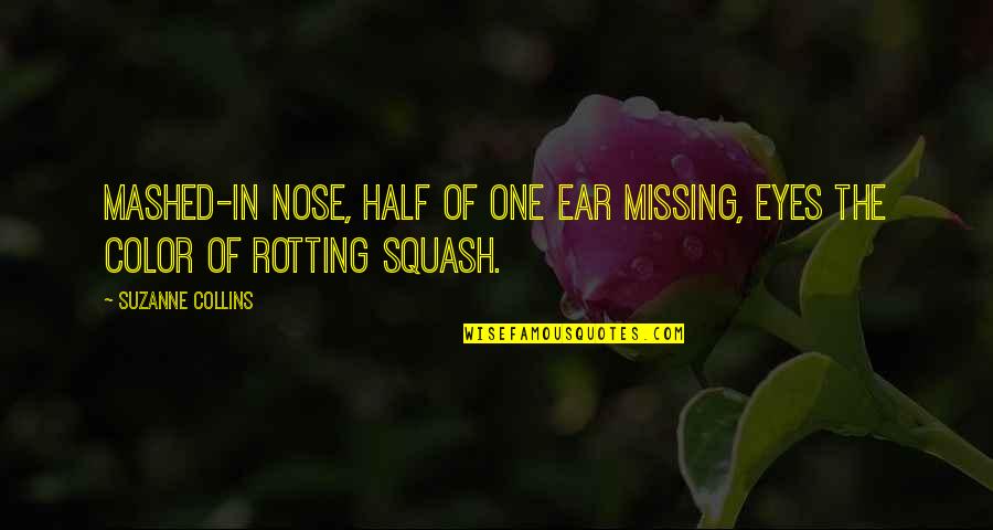 Nose Quotes By Suzanne Collins: Mashed-in nose, half of one ear missing, eyes