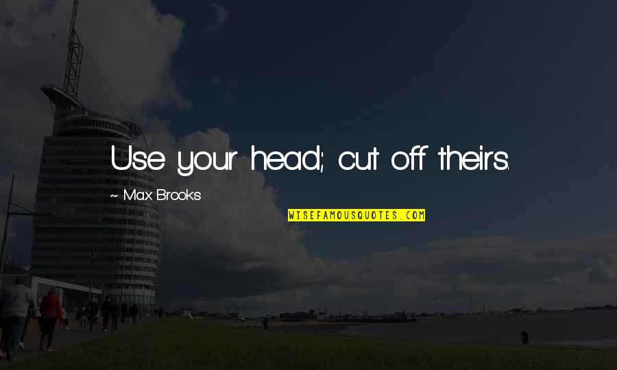 Nose Ring Quotes By Max Brooks: Use your head; cut off theirs. Nose Ring Quotes By Max Brooks: Use your head; cut off theirs.