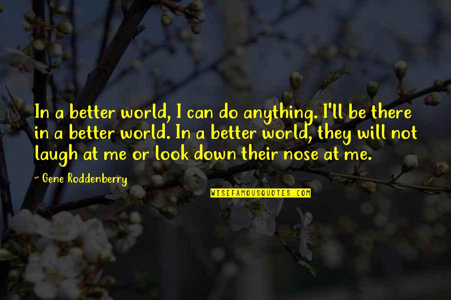 Nose You Look Quotes By Gene Roddenberry: In a better world, I can do anything.