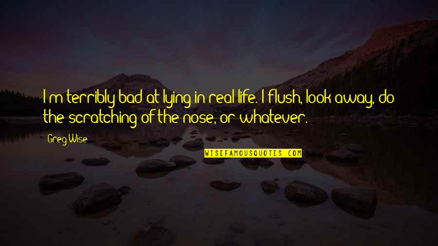 Nose You Look Quotes By Greg Wise: I'm terribly bad at lying in real life.