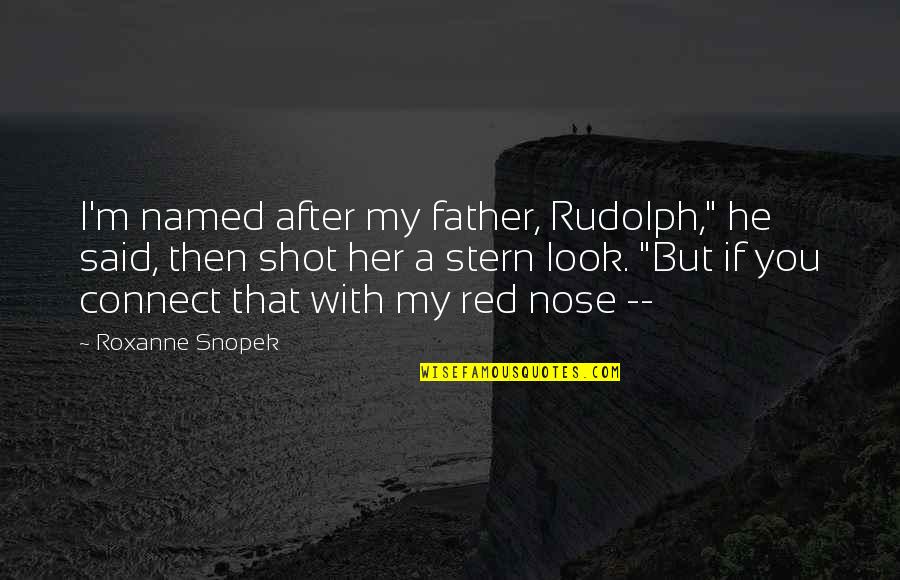 Nose You Look Quotes By Roxanne Snopek: I'm named after my father, Rudolph," he said,