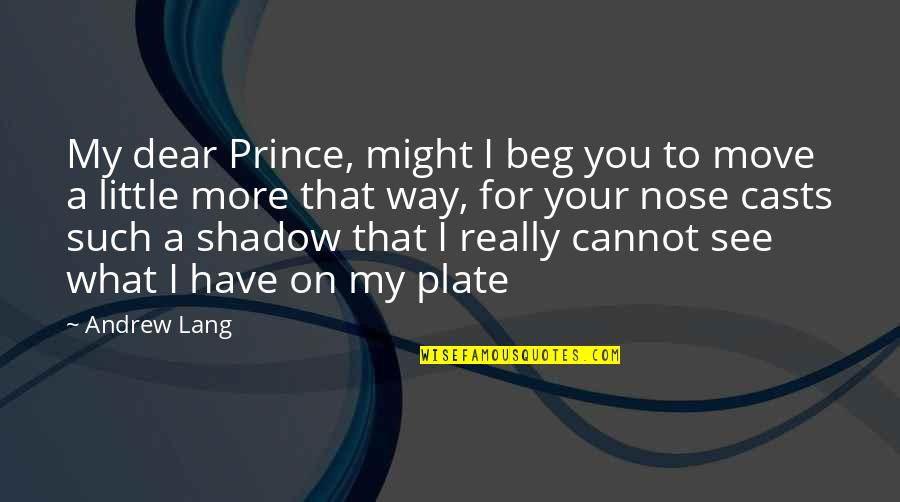 Nose You Quotes By Andrew Lang: My dear Prince, might I beg you to Nose You Quotes By Andrew Lang: My dear Prince, might I beg you to