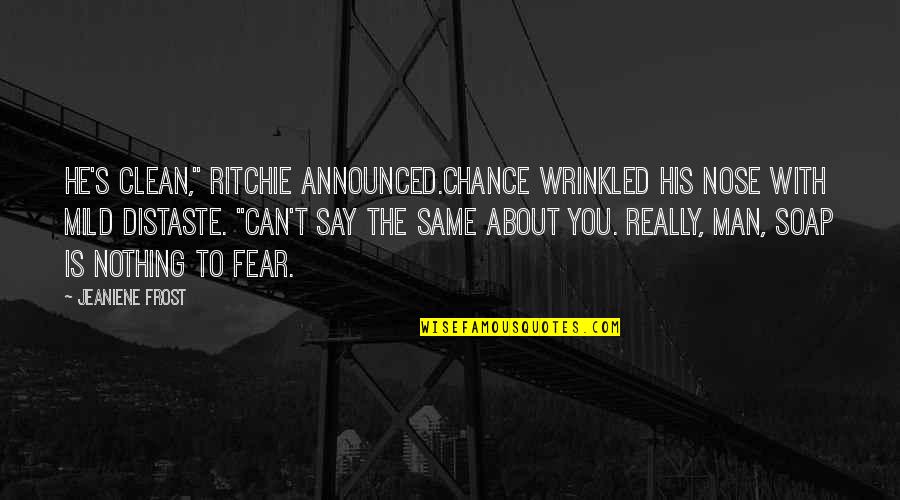 Nose You Quotes By Jeaniene Frost: He's clean," Ritchie announced.Chance wrinkled his nose with Nose You Quotes By Jeaniene Frost: He's clean," Ritchie announced.Chance wrinkled his nose with