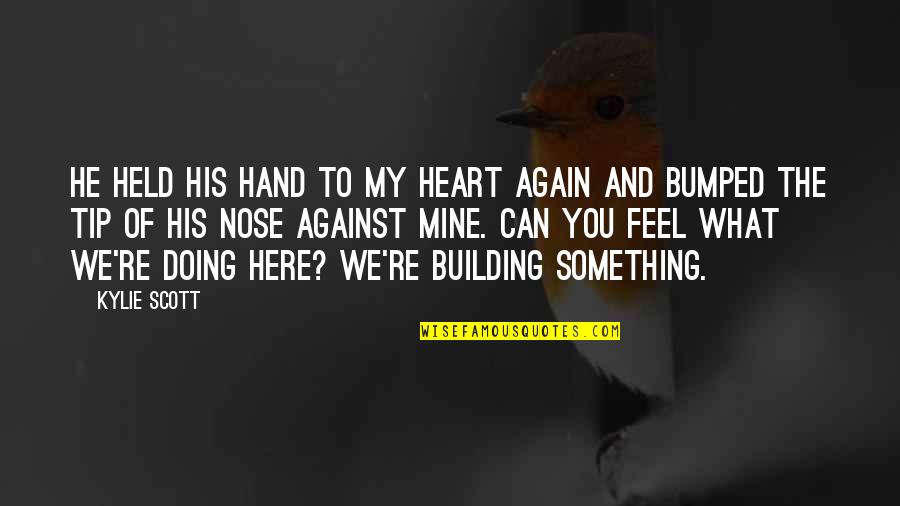 Nose You Quotes By Kylie Scott: He held his hand to my heart again Nose You Quotes By Kylie Scott: He held his hand to my heart again