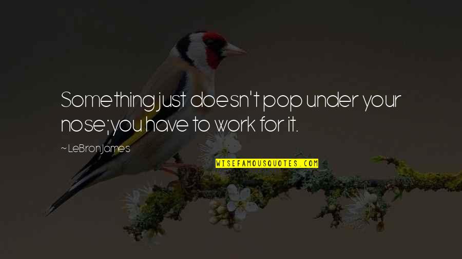Nose You Quotes By LeBron James: Something just doesn't pop under your nose;you have