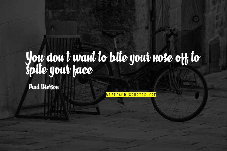 Nose You Quotes By Paul Merson: You don't want to bite your nose off Nose You Quotes By Paul Merson: You don't want to bite your nose off