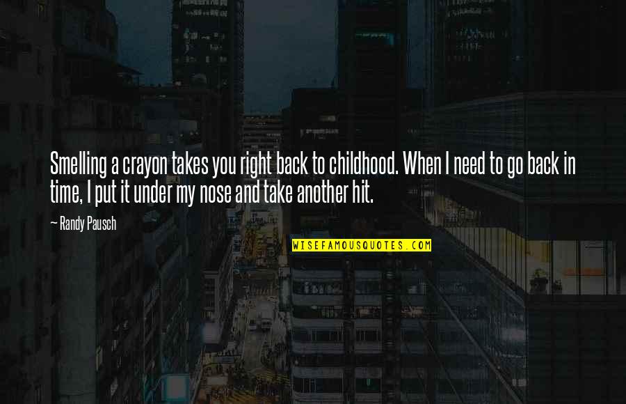 Nose You Quotes By Randy Pausch: Smelling a crayon takes you right back to Nose You Quotes By Randy Pausch: Smelling a crayon takes you right back to