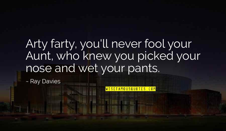 Nose You Quotes By Ray Davies: Arty farty, you'll never fool your Aunt, who Nose You Quotes By Ray Davies: Arty farty, you'll never fool your Aunt, who
