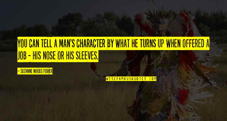 Nose You Quotes By Suzanne Woods Fisher: You can tell a man's character by what Nose You Quotes By Suzanne Woods Fisher: You can tell a man's character by what