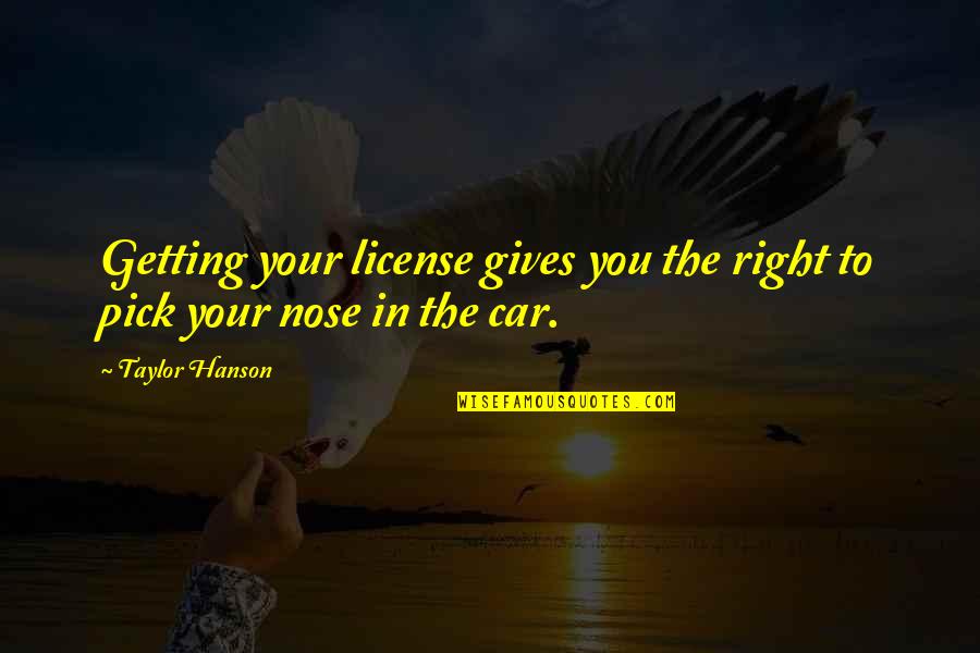 Nose You Quotes By Taylor Hanson: Getting your license gives you the right to