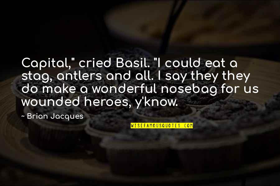 Nosebag Quotes By Brian Jacques: Capital," cried Basil. "I could eat a stag,