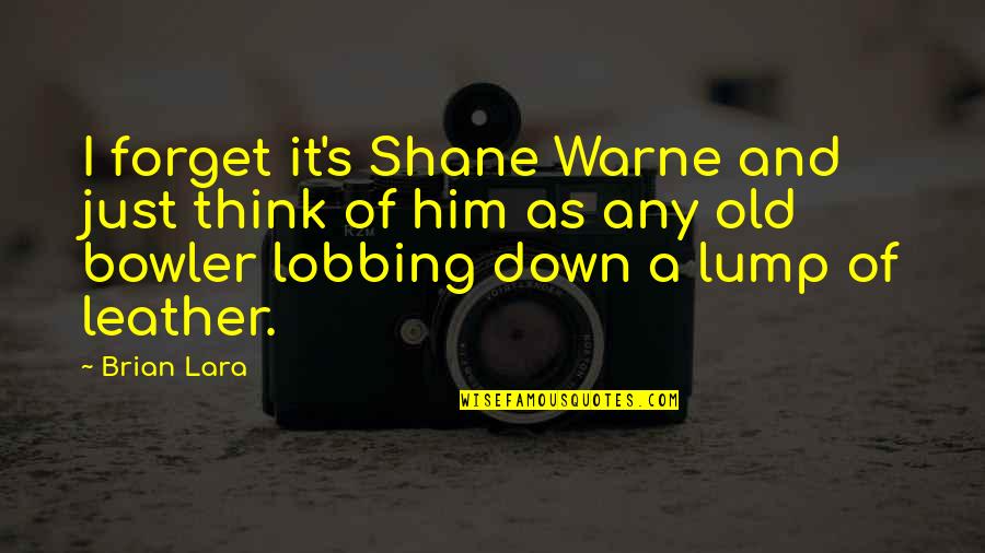 Nosebag Quotes By Brian Lara: I forget it's Shane Warne and just think