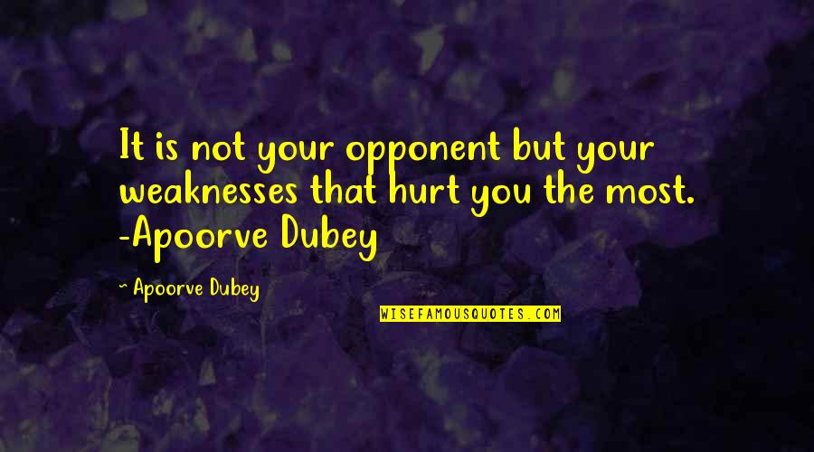 Nosebleed Quotes Quotes By Apoorve Dubey: It is not your opponent but your weaknesses