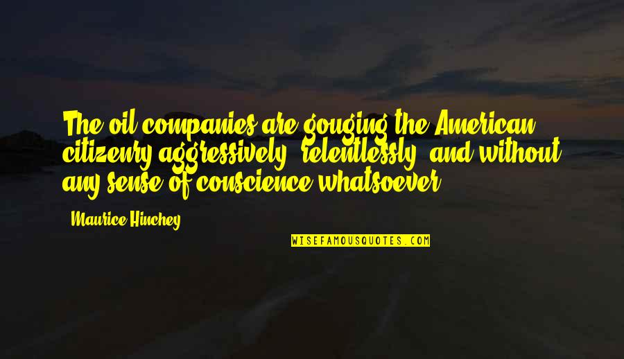 Nosebleed Quotes Quotes By Maurice Hinchey: The oil companies are gouging the American citizenry