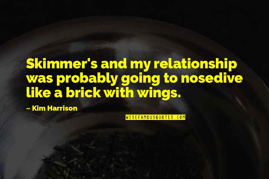 Nosedive Quotes By Kim Harrison: Skimmer's and my relationship was probably going to Nosedive Quotes By Kim Harrison: Skimmer's and my relationship was probably going to