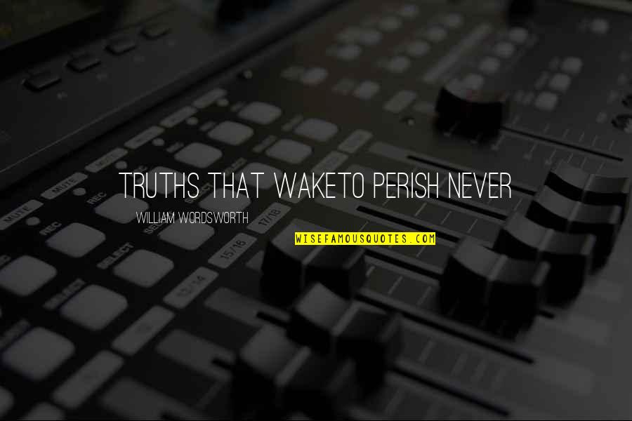 Nosedive Quotes By William Wordsworth: Truths that wakeTo perish never Nosedive Quotes By William Wordsworth: Truths that wakeTo perish never