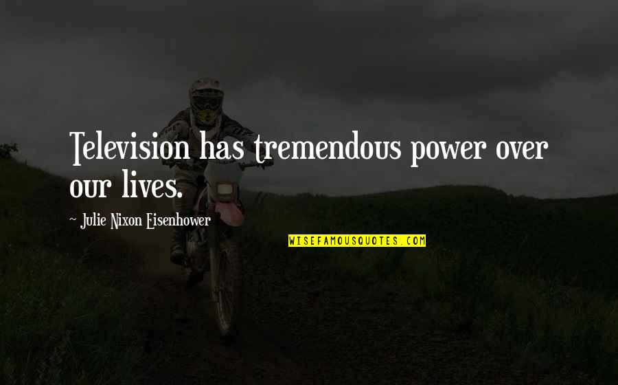 Nosedived Quotes By Julie Nixon Eisenhower: Television has tremendous power over our lives.