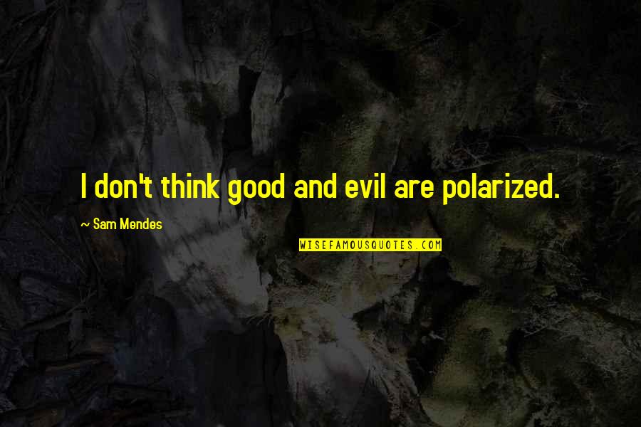 Nosedived Quotes By Sam Mendes: I don't think good and evil are polarized.