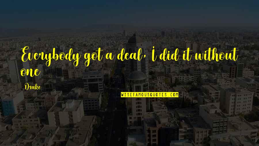 Nosedives Quotes By Drake: Everybody got a deal, I did it without