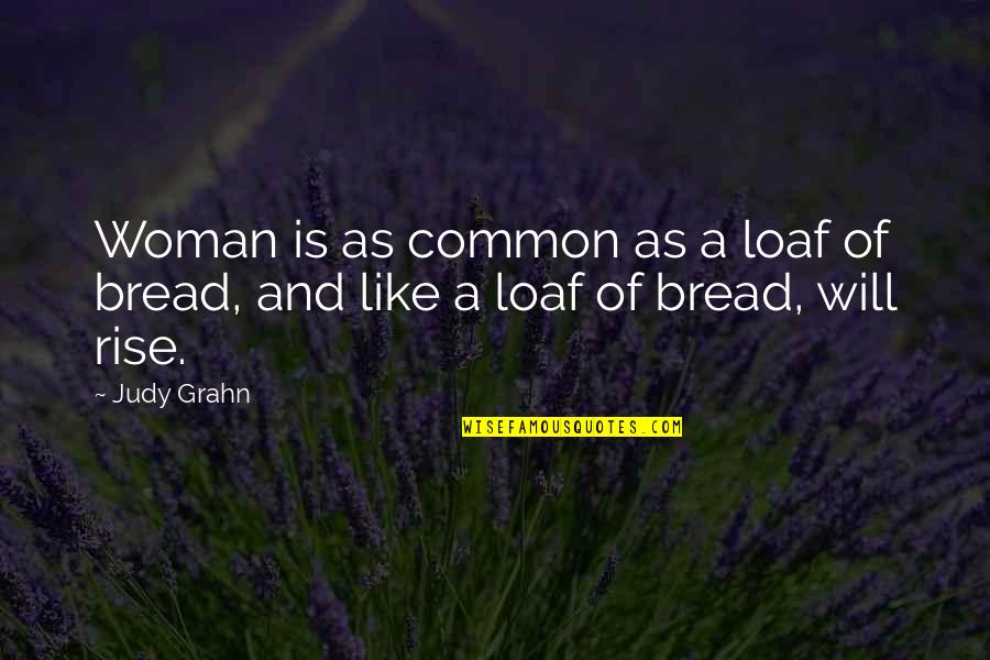 Noseeums Treatments Quotes By Judy Grahn: Woman is as common as a loaf of
