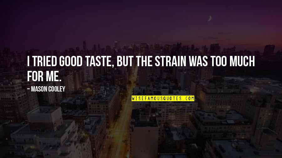 Noseless Person Quotes By Mason Cooley: I tried good taste, but the strain was