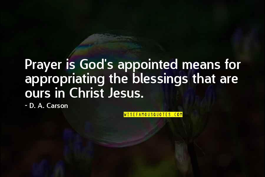 Noserag Quotes By D. A. Carson: Prayer is God's appointed means for appropriating the