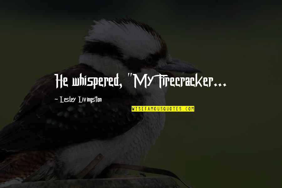 Noseriding Quotes By Lesley Livingston: He whispered, "My Firecracker... Noseriding Quotes By Lesley Livingston: He whispered, "My Firecracker...