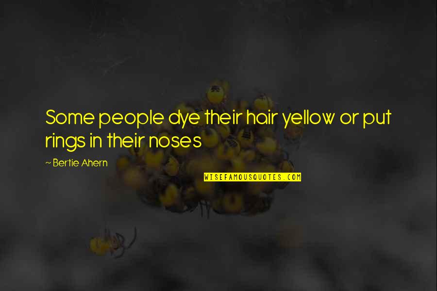 Noses Quotes By Bertie Ahern: Some people dye their hair yellow or put