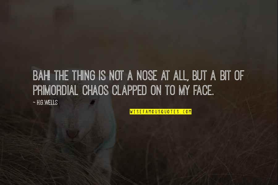 Noses Quotes By H.G.Wells: Bah! The thing is not a nose at