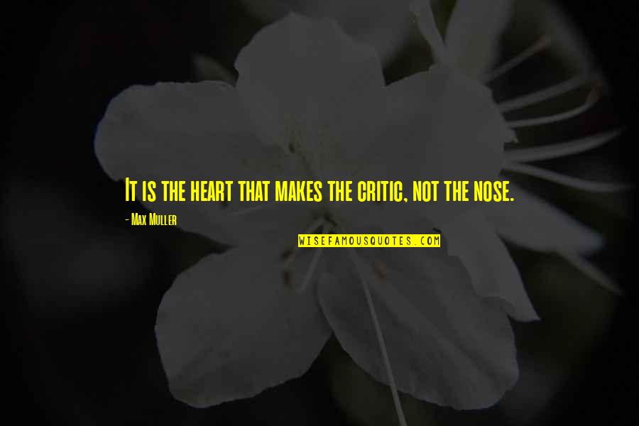 Noses Quotes By Max Muller: It is the heart that makes the critic,