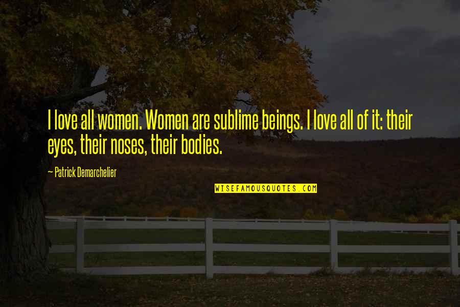 Noses Quotes By Patrick Demarchelier: I love all women. Women are sublime beings.