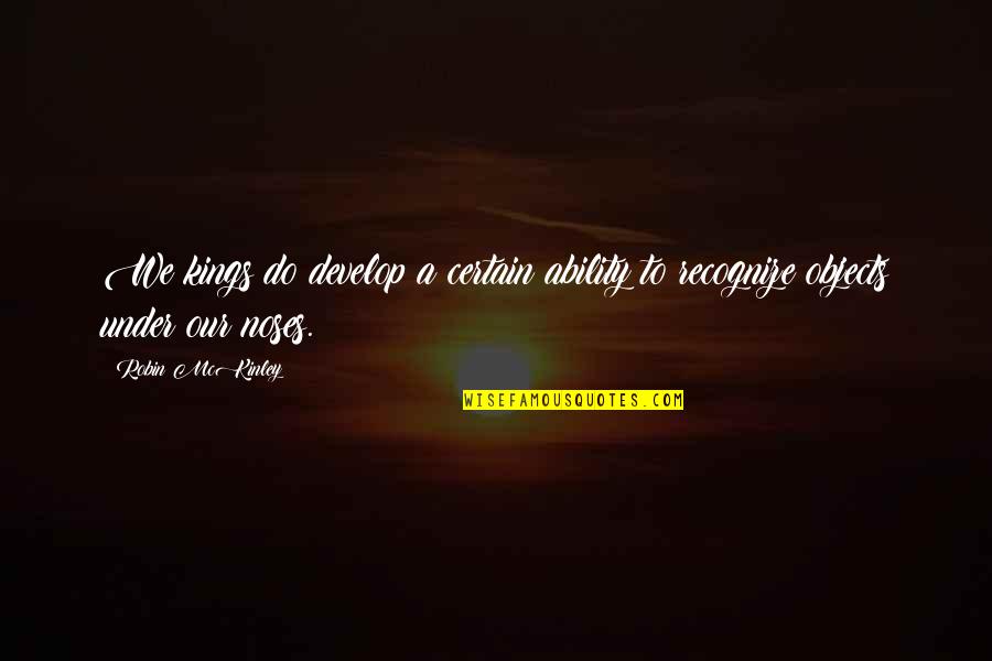 Noses Quotes By Robin McKinley: We kings do develop a certain ability to
