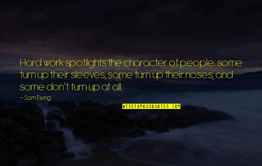 Noses Quotes By Sam Ewing: Hard work spotlights the character of people: some