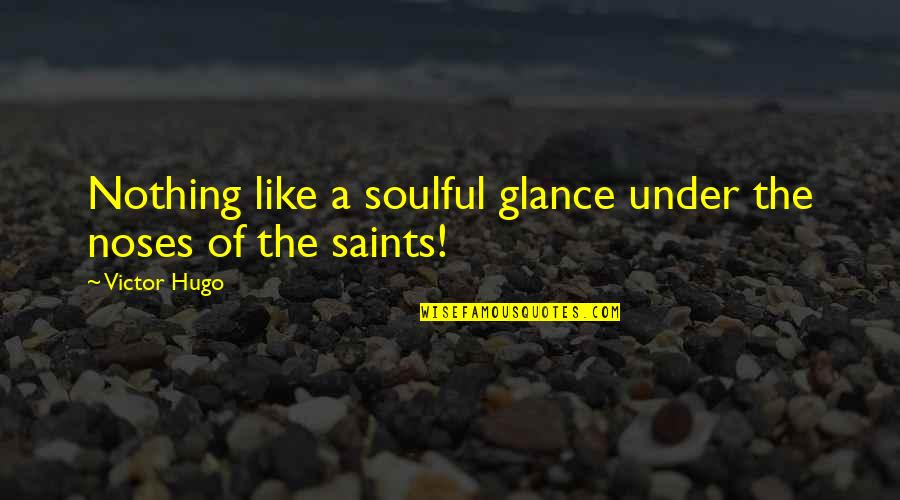 Noses Quotes By Victor Hugo: Nothing like a soulful glance under the noses