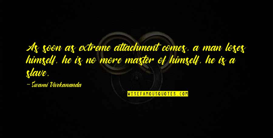 Noseworthy The Actors Quotes By Swami Vivekananda: As soon as extreme attachment comes, a man Noseworthy The Actors Quotes By Swami Vivekananda: As soon as extreme attachment comes, a man