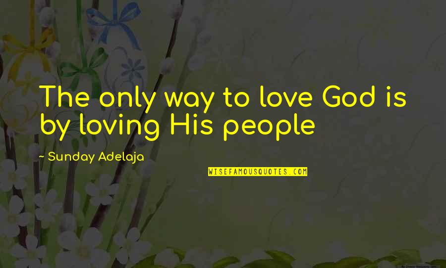 Nosey Bastard Quotes By Sunday Adelaja: The only way to love God is by Nosey Bastard Quotes By Sunday Adelaja: The only way to love God is by