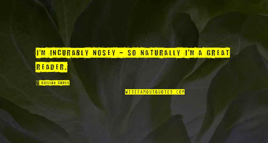 Nosey Ex Quotes By Gillian Cross: I'm incurably nosey - so naturally I'm a