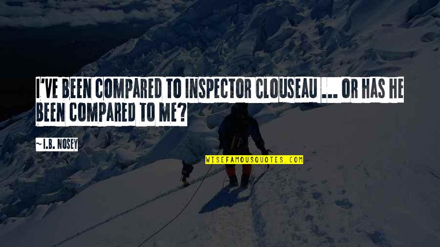 Nosey Ex Quotes By I.B. Nosey: I've been compared to Inspector Clouseau ... or