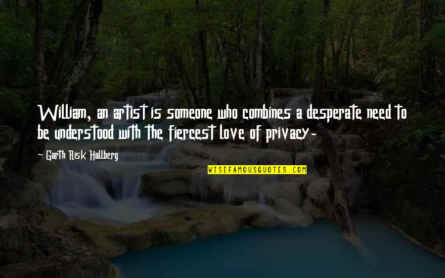 Nosey Neighbour Quotes By Garth Risk Hallberg: William, an artist is someone who combines a Nosey Neighbour Quotes By Garth Risk Hallberg: William, an artist is someone who combines a