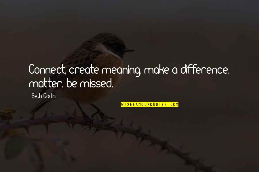 Nosferat Quotes By Seth Godin: Connect, create meaning, make a difference, matter, be