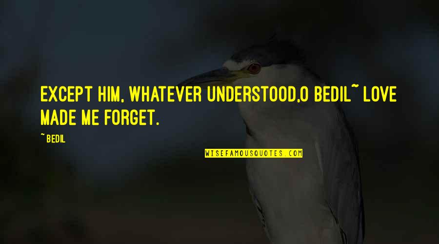 Nosferatu Remake Quotes By Bedil: Except Him, whatever understood,O Bedil~ love made me